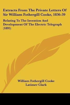 Extracts From The Private Letters Of Sir William Fothergill Cooke, 1836-39(English, Paperback, Cooke William Fothergill)