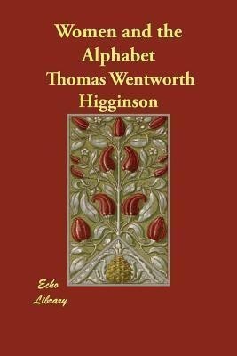 Women and the Alphabet(English, Paperback, Higginson Thomas Wentworth)