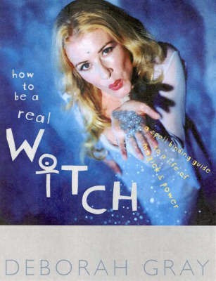 How to be a Real Witch A Spellbinding guide to a life of magick and inner power(English, Paperback, Gray Deborah)