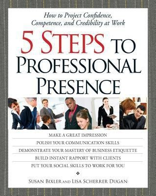 5 Steps to a Professional Presence  - How to Project Confidence, Competence and Credibility at Work(English, Paperback, Bixler Susan)