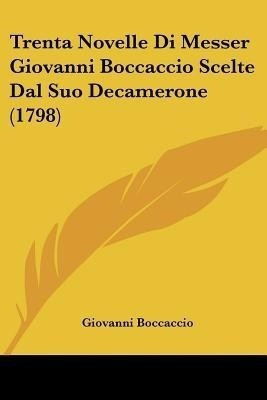 Trenta Novelle Di Messer Giovanni Boccaccio Scelte Dal Suo Decamerone (1798)(English, Paperback, Boccaccio Giovanni Professor)