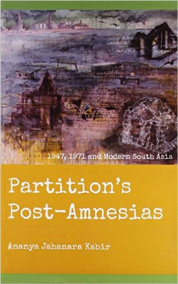 Partition'S Post Amnesias 1947, 1971 and Modern South Asia(English, Hardcover, Kabir Ananya Jahanara)