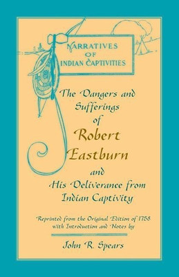 The Dangers and Sufferings of Robert Eastburn, and His Deliverance from Indian Capitivity(English, Paperback, Spears John R)
