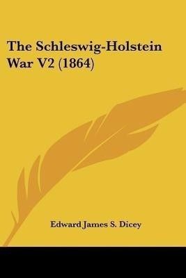 The Schleswig-Holstein War V2 (1864)(English, Paperback, Dicey Edward James S)