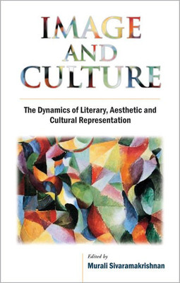 Image and Culture the Dynamics of Literary, Aesthetic and Cultural Representation(English, Hardcover, Murali Sivaramakrishnan)