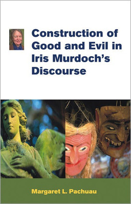 Construction of Good and Evil in Iris Murdoch'S Discourse(English, Hardcover, Pachuay Margaret L.)