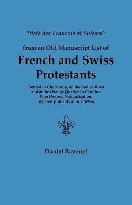 Lists Des Francois Et Suisses from an Old Manuscript List of French and Swiss Protestants Settled in Charleston, on the Santee River and at the Orange(English, Paperback, Ravenel Daniel) Lists Des Francois Et Suisses from an Old Manuscript List of French and Swiss Protestants Settled in Charleston, on the Santee River and at the Orange(English, Paperback, Ravenel Daniel)
