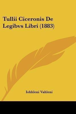 Tullii Ciceronis De Legibvs Libri (1883)(Latin, Paperback, Vahleni Iohhleni)