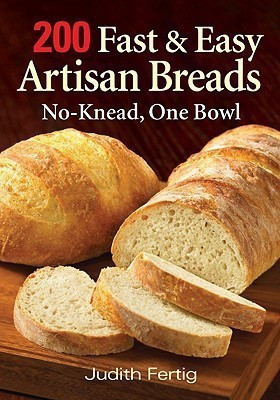 200 Fast and Easy Artisan Bread: No-Knead One Bowl(English, Paperback, Fertig Judith M.)