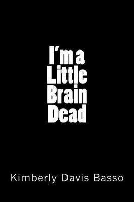 I'm A Little Brain Dead(English, Paperback, Basso Kimberly Davis)