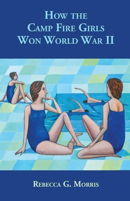 How the Camp Fire Girls Won World War II...and other memories(English, Paperback, Morris Rebecca G)