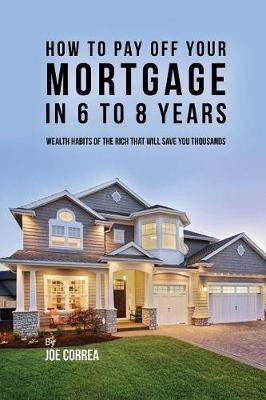 How to pay off your mortgage in 6 to 8 years(English, Paperback, Correa Joe CSN)
