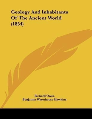 Geology And Inhabitants Of The Ancient World (1854)(English, Paperback, Owen Richard Dr)