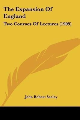 The Expansion Of England(English, Paperback, Seeley John Robert Sir)