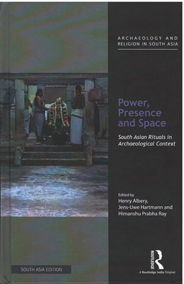 Power, Presence and Space: South Asian Rituals in Archaeological Context(Hardcover, Henry Albery, Jens-Uwe Hartmann, Himanshu Prabha Ray (eds.))