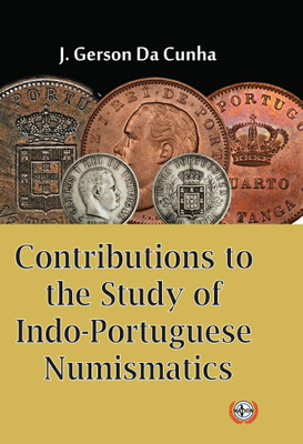 Contributions to the Study of Indo-Portuguese Numismatics(Hardcover, J. Gerson Da Cunha)