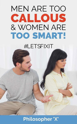 Men Are Too CALLOUS & Women Are TOO SMART!(English, Paperback, X Philosopher)