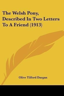 The Welsh Pony, Described In Two Letters To A Friend (1913)(English, Paperback, Dargan Olive Tilford)