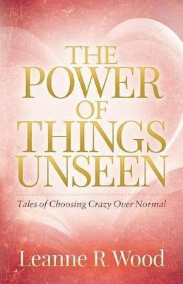 The Power of Things Unseen(English, Paperback, Wood Leanne R.)