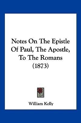 Notes On The Epistle Of Paul, The Apostle, To The Romans (1873)(English, Paperback, Kelly William Professor of Criminology)