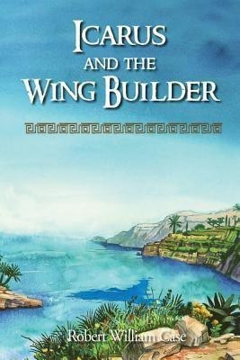 Icarus and the Wing Builder(English, Paperback, Case Robert William)