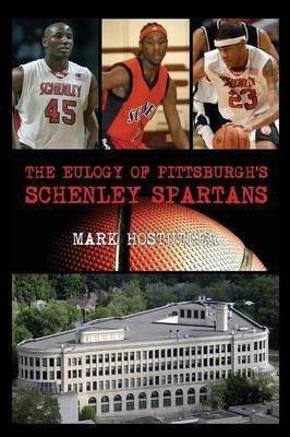 The Eulogy of Pittsburgh's Schenley Spartans(English, Paperback, Hostutler Mark)