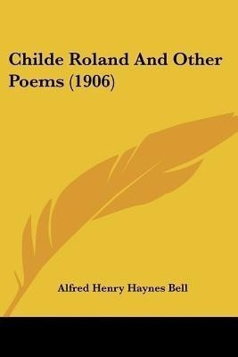 Childe Roland And Other Poems (1906)(English, Paperback, Bell Alfred Henry Haynes)