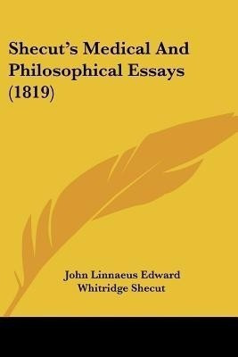 Shecut's Medical And Philosophical Essays (1819)(English, Paperback, Shecut John Linnaeus Edward Whitridge)