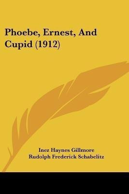 Phoebe, Ernest, And Cupid (1912)(English, Paperback, Gillmore Inez Haynes)