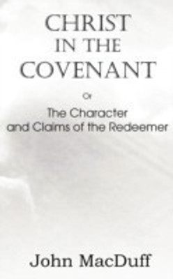 Christ in the Covenant, Or The Character and Claims of the Redeemer(English, Paperback, Macduff John)