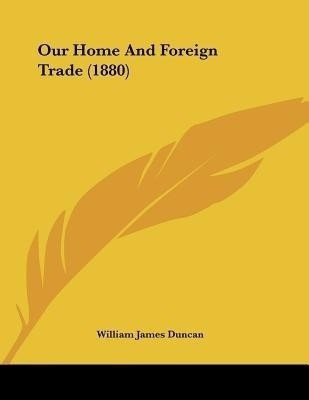 Our Home And Foreign Trade (1880)(English, Paperback, Duncan William James)