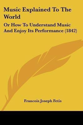 Music Explained to the World(English, Paperback, Fetis Francois-Joseph)