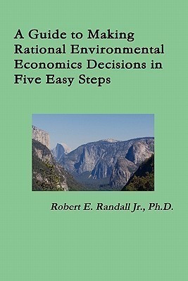 A Guide to Making Rational Environmental Economics Decisions in Five Easy Steps(English, Paperback, Randall Robert pse P.E P.E P.E)