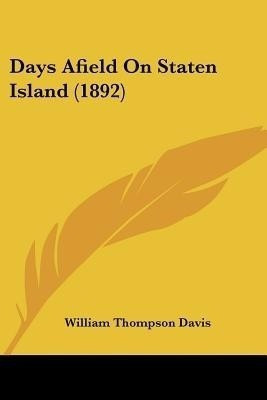 Days Afield On Staten Island (1892)(English, Paperback, Davis William Thompson)
