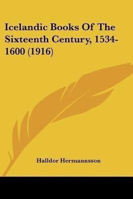 Icelandic Books Of The Sixteenth Century, 1534-1600 (1916)(English, Paperback, Hermannsson Halldor)