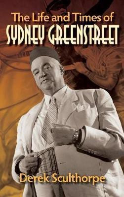 The Life and Times of Sydney Greenstreet (hardback)(English, Hardcover, Sculthorpe Derek)