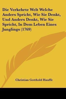 Die Verkehrte Welt Welche Anders Spricht, Wie Sie Denkt, Und Anders Denkt, Wie Sie Spricht, In Dem Leben Eines Junglings (1769)(German, Paperback, unknown)
