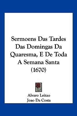 Sermoens Das Tardes Das Domingas Da Quaresma, E De Toda A Semana Santa (1670)(English, Paperback, Leitao Alvaro)
