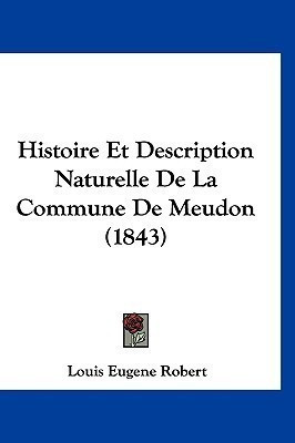 Histoire Et Description Naturelle De La Commune De Meudon (1843)(French, Paperback, Robert Louis Eugene)