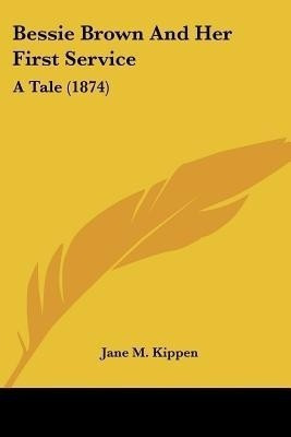 Bessie Brown And Her First Service(English, Paperback, Kippen Jane M)