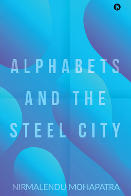 Alphabets and the Steel City(English, Paperback, Nirmalendu Mohapatra)