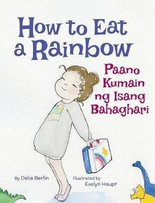 How to Eat a Rainbow / Paano Kumain ng Isang Bahaghari(English, Hardcover, Berlin Delia)