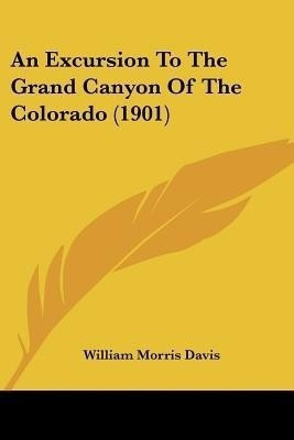 An Excursion To The Grand Canyon Of The Colorado (1901)(English, Paperback, Davis William Morris)
