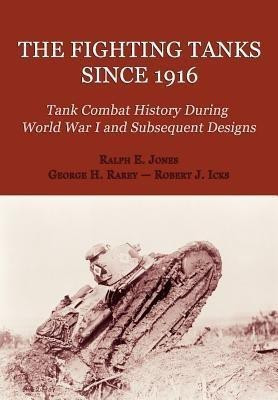 The Fighting Tanks Since 1916 (Tank Combat History During World War 1 and Subsequent Designs)(English, Paperback, Jones Ralph E)