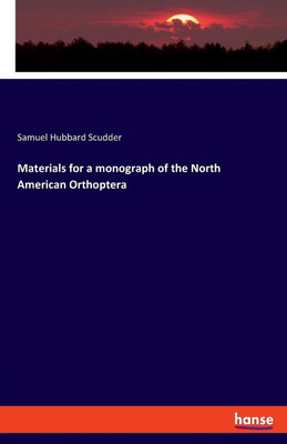 Materials for a monograph of the North American Orthoptera(English, Paperback, Scudder Samuel Hubbard)
