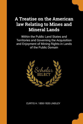A Treatise on the American Law Relating to Mines and Mineral Lands(English, Paperback, Lindley Curtis H 1850-1920)