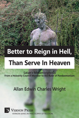 Better to Reign in Hell, Than Serve In Heaven(English, Paperback, Wright Allan Edwin Charles)