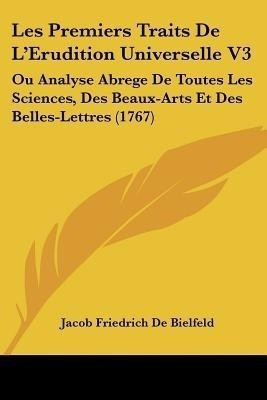 Les Premiers Traits De L'Erudition Universelle V3(English, Paperback, Bielfeld Jacob Friedrich De)