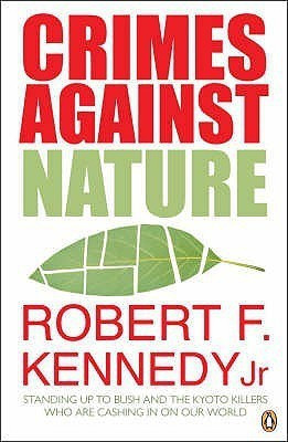 Crimes Against Nature  - Standing Up to Bush and and the Kyoto Killers Who Are Cashing in on Our World. Robert F. Kennedy, JR.(English, Paperback, Kennedy Robert F. Jr.)