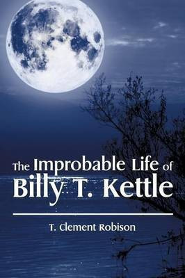 The Improbable Life of Billy T. Kettle(English, Paperback, Robison T Clement)